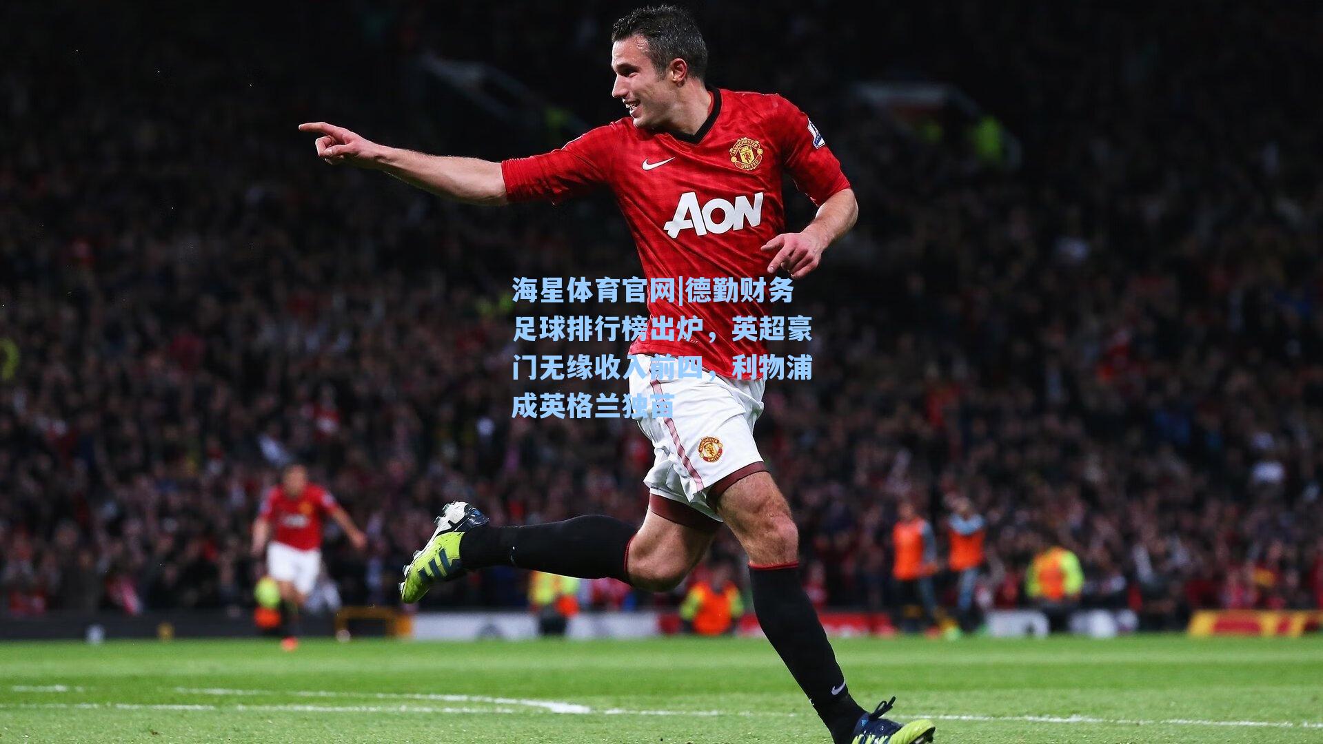 德勤财务足球排行榜出炉，英超豪门无缘收入前四，利物浦成英格兰独苗