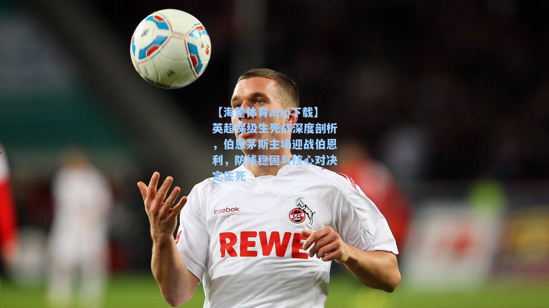 英超保级生死战深度剖析，伯恩茅斯主场迎战伯恩利，防线稳固与核心对决定生死