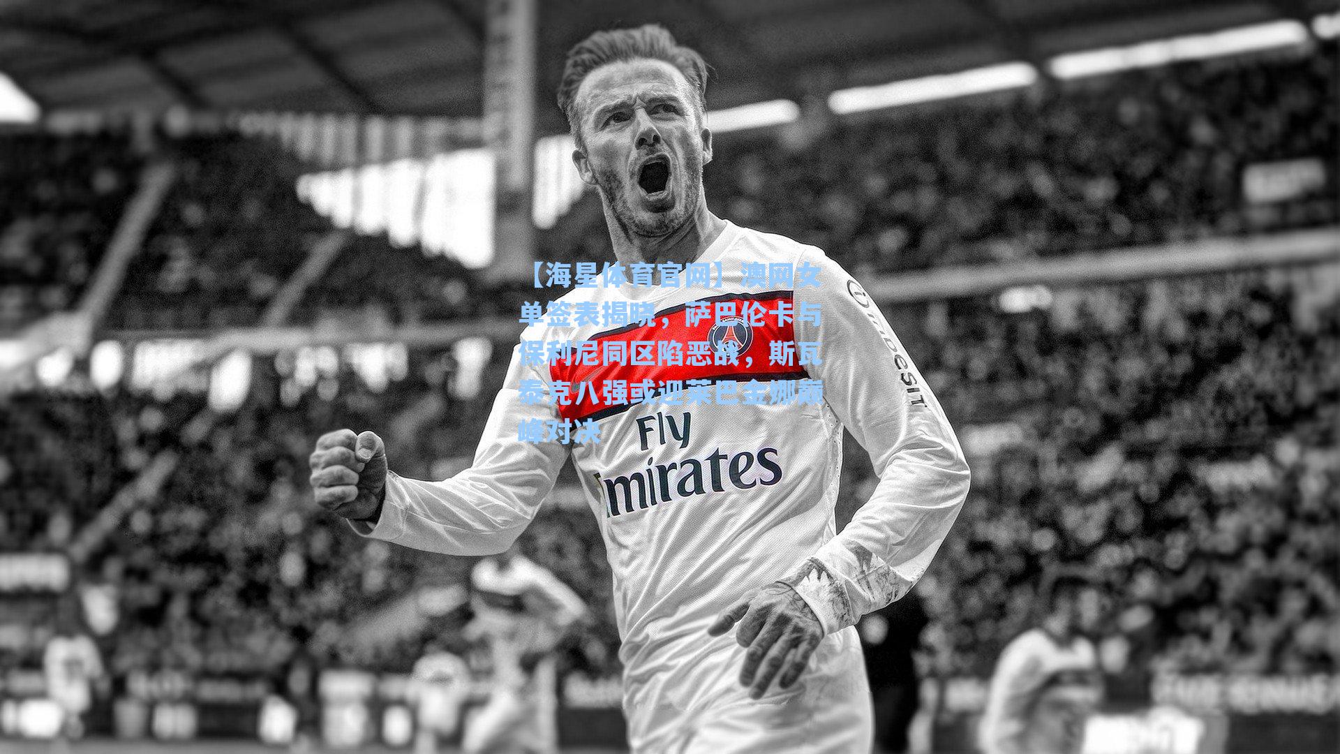 澳网女单签表揭晓，萨巴伦卡与保利尼同区陷恶战，斯瓦泰克八强或迎莱巴金娜巅峰对决