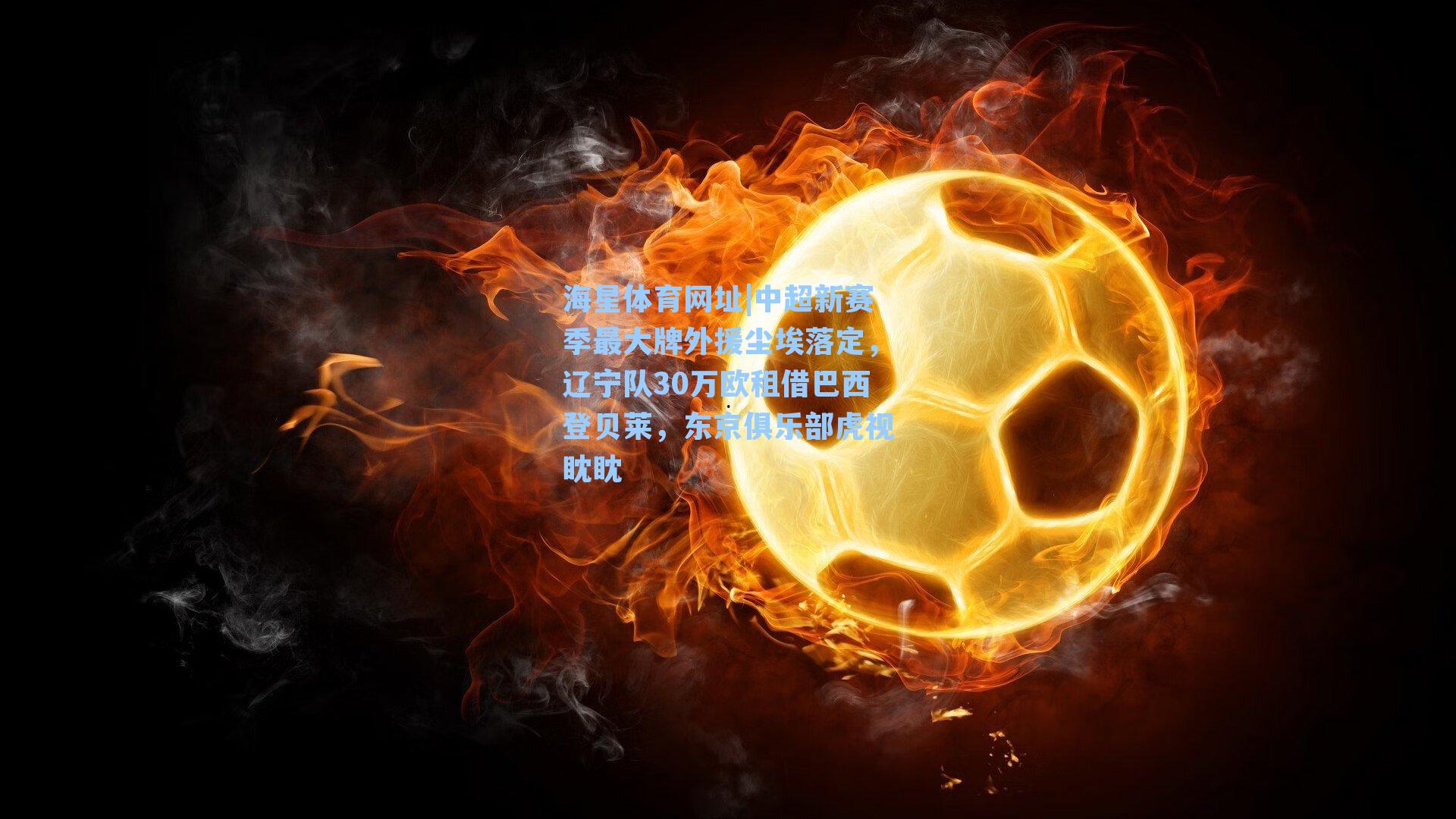 海星体育网址|中超新赛季最大牌外援尘埃落定，辽宁队30万欧租借巴西登贝莱，东京俱乐部虎视眈眈