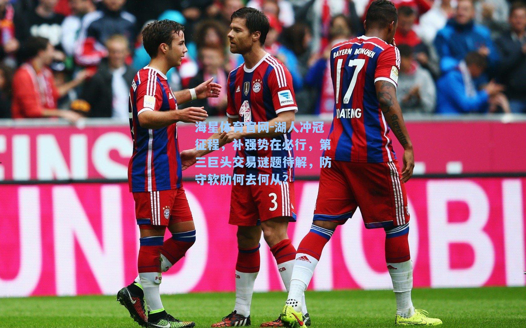 海星体育官网-湖人冲冠征程，补强势在必行，第三巨头交易谜题待解，防守软肋何去何从？