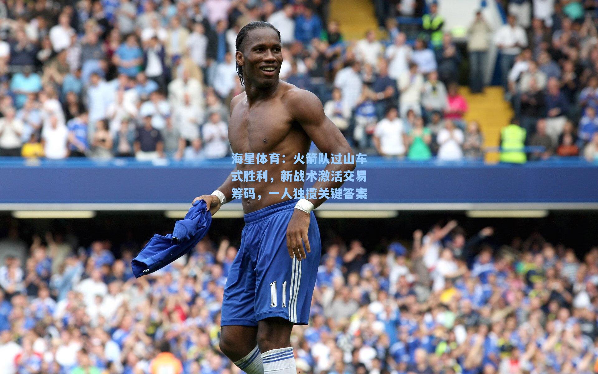 海星体育：火箭队过山车式胜利，新战术激活交易筹码，一人独揽关键答案