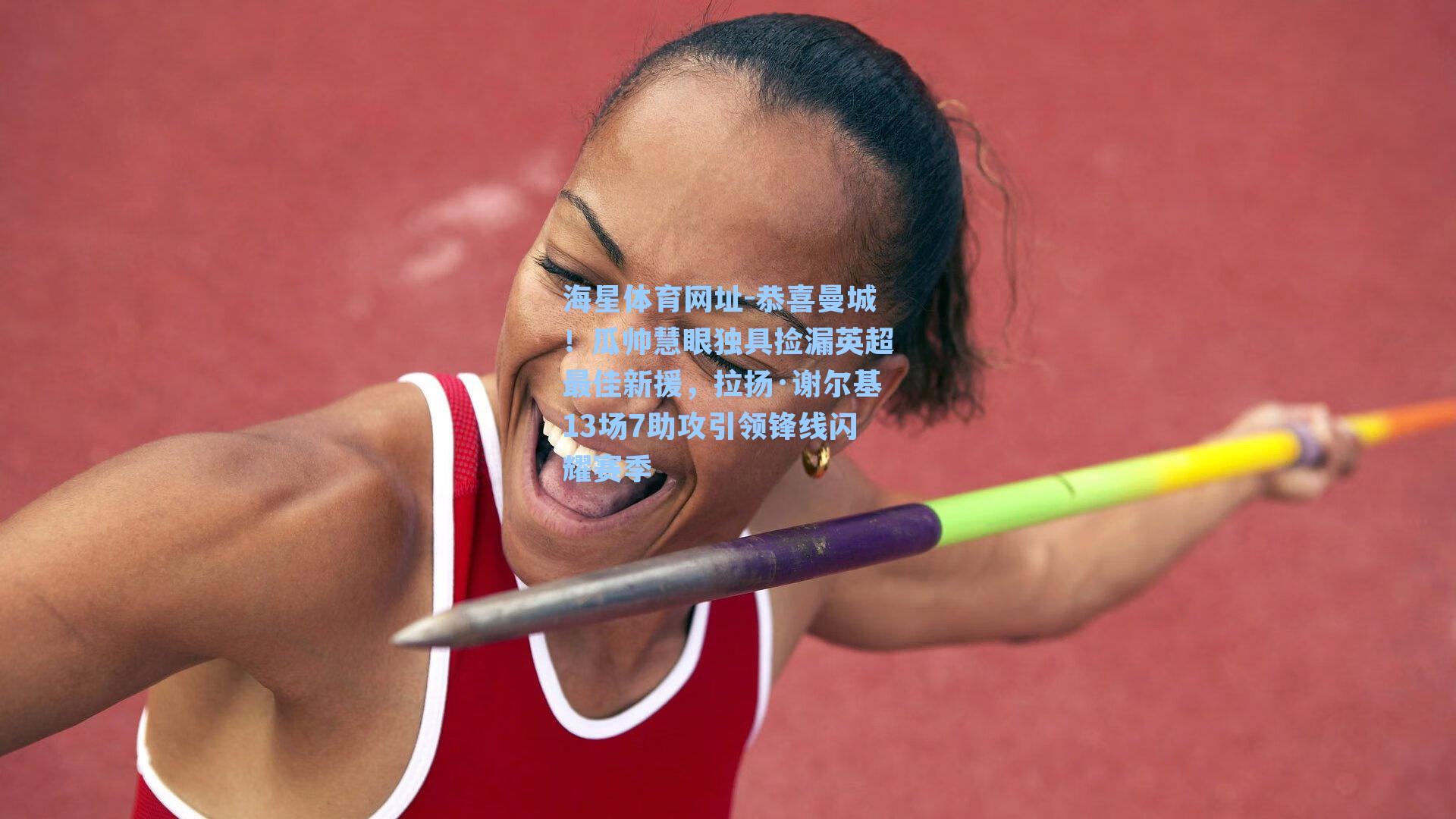 海星体育网址-恭喜曼城！瓜帅慧眼独具捡漏英超最佳新援，拉扬·谢尔基13场7助攻引领锋线闪耀赛季